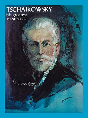 Tchaikowsky - His Greatest Piano Solos - Tchaikovsky, Pyotr Il'yich (Composer)