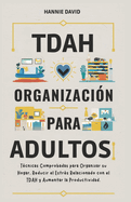 TDAH Organizacin Para Adultos: Tcnicas Comprobadas para Organizar su Hogar, Reducir el Estrs Relacionado con el TDAH y Aumentar la Productividad.