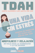 TDAH "Una Vida sin Estr?s": Hbitos Saludables y t?cnicas de relajaci?n (MINDFULNESS) para El Trastorno por D?ficit de Atenci?n e Hiperactividad