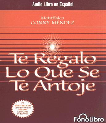Te Regalo Lo Que Se Te Antoje - Mendez, Conny, and Varas, Isabel (Read by)