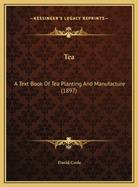 Tea: A Text Book of Tea Planting and Manufacture (1897)