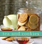 Tea and Cookies: Enjoy the Perfect Cup of Tea--With Dozens of Delectable Recipes for Teatime Treats