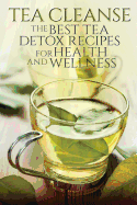 Tea Cleanse: The Best Tea Detox Recipes for Health and Wellness