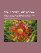Tea, Coffee, and Cocoa: A Practical Treatise on the Analysis of Tea, Coffee, Cocoa, Chocolate, Mate (Paraguay Tea), Etc