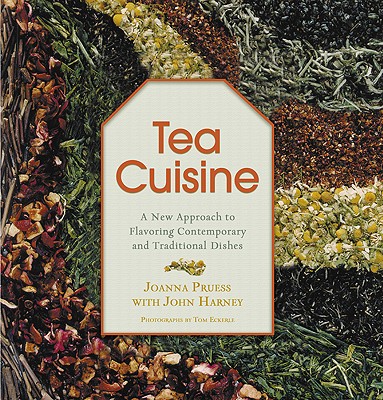 Tea Cuisine: A New Approach to Flavoring Contemporary and Traditional Dishes - Pruess, Joanna, and Harney, John