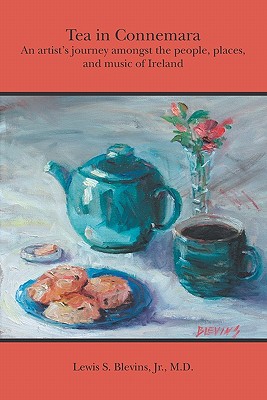 Tea in Connemara: An artists journey amongst the people, places, and music of Ireland - Blevins, Lewis S, Jr.