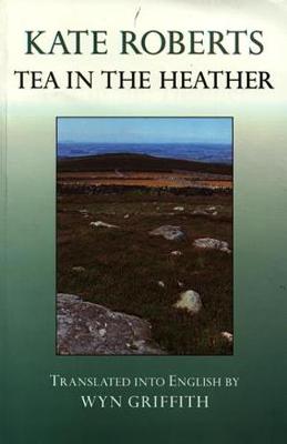 Tea in the Heather - Roberts, Kate, Mrcpsych, and Griffith, Wyn (Translated by)