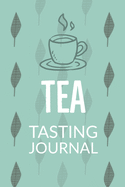 Tea Tasting Journal: Notebook To Record Tea Varieties, Track Aroma, Flavors, Brew Methods, Review And Rating Book For Tea Lovers