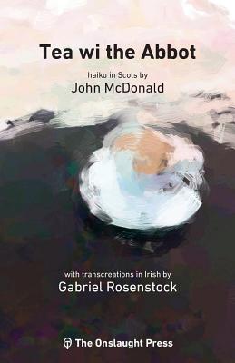 Tea Wi the Abbot: Scots Haiku with Transcreations in Irish - McDonald, John, and Rosenstock, Gabriel (Translated by), and Staunton, Mathew (Illustrator)