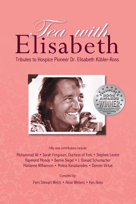 Tea with Elisabeth: Tributes to Hospice Pioneer Dr. Elisabeth Kubler-Ross - Stewart Welch, Fern, and Winters, Rose