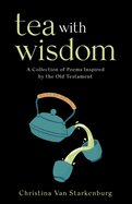 Tea with Wisdom: A Collection of Poems Inspired by the Old Testament