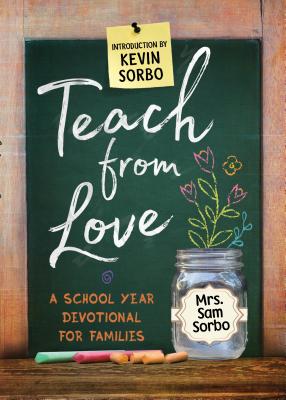 Teach from Love: School Year Devotional for Families - Sorbo, Sam