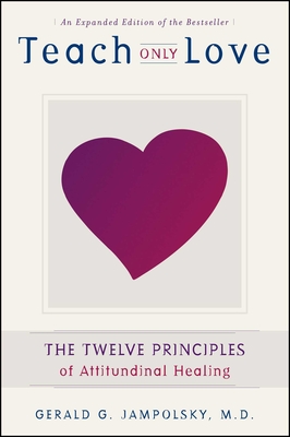 Teach Only Love: The 12 Principles of Attitudinal Healing - Jampolsky, Gerald G, M.D., M D