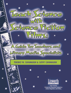 Teach Science with Science Fiction Films: A Guide for Teachers and Library Media Specialists