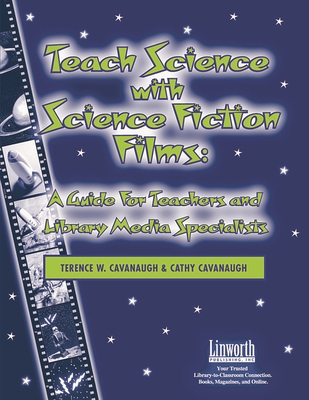 Teach Science with Science Fiction Films: A Guide for Teachers and Library Media Specialists - Cavanaugh, Terence, and Cavanaugh, Cathy