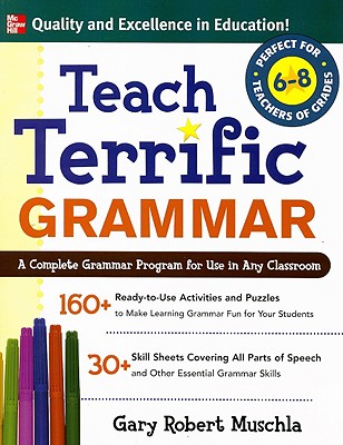 Teach Terrific Grammar, Grades 6-8: A Complete Grammar Program for Use in Any Classroom - Muschla, Gary Robert