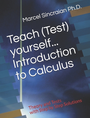 Teach (Test) yourself...Introduction to Calculus: Theory and Tests with Step by Step Solutions - Sincraian, Marcel