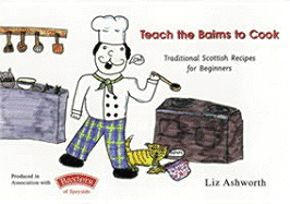 Teach the Bairns to Cook: Traditional Scottish Recipes for Beginners - Ashworth, Liz