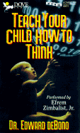 Teach Your Child How to Think - de Bono, Edward, and Zimbalist, Efrem, Jr. (Read by)