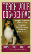 Teach Your Dog to Behave: 5 - Dibra, Bash, and Randolph, Elizabeth, and Caras, Roger A (Foreword by)