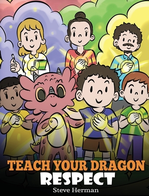 Teach Your Dragon Respect: A Story About Being Respectful - Herman, Steve