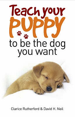 Teach Your Puppy to be the Dog You Want - Rutherford, Clarice, and Neil, David H.