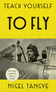 Teach Yourself to Fly: The classic guide to flying a plane