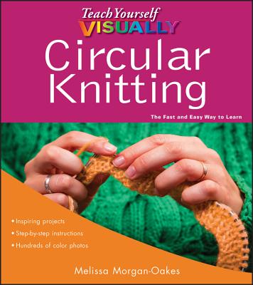 Teach Yourself Visually Circular Knitting - Morgan-Oakes, Melissa