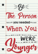 Teacher Appreciation Gift: Be the Person You Needed When You Were Younger - Notebook Gift for Teacher, Thank You, Retirement