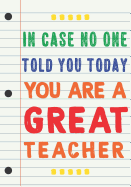 Teacher Appreciation Gift: In Case No One Told You Today, You Are a Great Teacher - Teacher Notebook Gift for Graduation