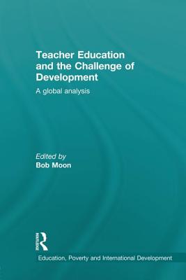 Teacher Education and the Challenge of Development: A Global Analysis - Moon, Bob (Editor)