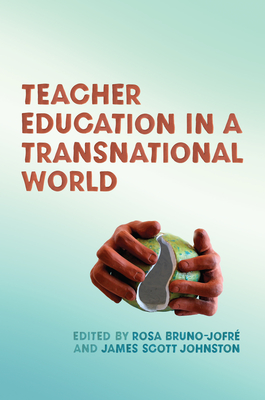 Teacher Education in a Transnational World - Bruno-Jofre, Rosa (Editor), and Johnston, James Scott (Editor)