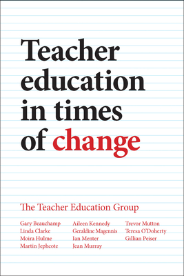 Teacher Education in Times of Change - Beauchamp, Gary, and Clarke, Linda, and Hulme, Moira