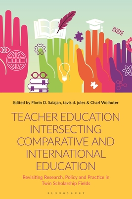 Teacher Education Intersecting Comparative and International Education: Revisiting Research, Policy and Practice in Twin Scholarship Fields - Salajan, Florin D (Editor), and Jules, Tavis D (Editor), and Wolhuter, Charl (Editor)