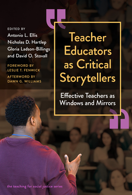 Teacher Educators as Critical Storytellers: Effective Teachers as Windows and Mirrors - Ellis, Antonio L (Editor), and Hartlep, Nicholas D (Editor), and Ladson-Billings, Gloria (Editor)