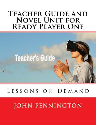 Teacher Guide and Novel Unit for Ready Player One: Lessons on Demand - Pennington, John