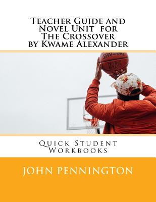 Teacher Guide and Novel Unit for the Crossover by Kwame Alexander: Quick Student Workbooks - Pennington, John