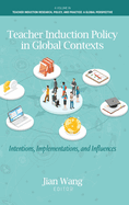 Teacher Induction Policy in Global Contexts: Intentions, Implementations, and Influences