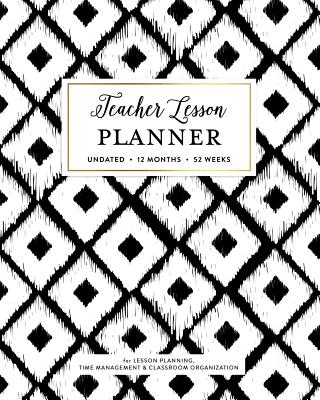 Teacher Lesson Planner, Undated 12 Months 52 Weeks for Lesson Planning, Time Management & Classroom Organization: Classic Black & White Geometric Ikat Designer Patter Teaching Plan Calendar Book - Planners, Splendid Teacher