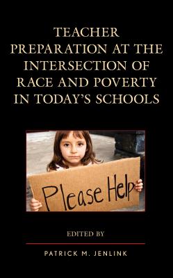 Teacher Preparation at the Intersection of Race and Poverty in Today's Schools - Jenlink, Patrick M (Editor)