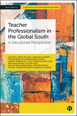 Teacher Professionalism in the Global South: A Decolonial Perspective - Tikly, Leon, and Mitchell, Rafael, and Barrett, Angeline M.