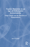 Teacher Retention in an Age of Performative Accountability: Target Culture and the Discourse of Disappointment