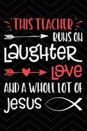 Teacher Runs on Jesus: Fun Teacher Notebook for Christians - 100 Page Double Sided College Ruled Journal - Teaching Appreciation & Thank You Gift for Favorite Teacher - Teacher Runs on Laughter Love and a Whole Lot of Jesus - Show Gratitude with Cute Note