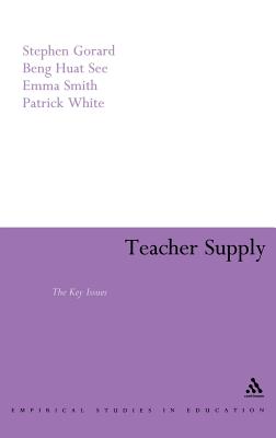 Teacher Supply: The Key Issues - Gorard, Stephen, Professor, and See, Beng Huat, and Smith, Emma