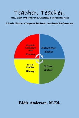 Teacher, Teacher, How Can We Improve Academic Performance?: A Basic Guide to Improve Students' Academic Performance - Anderson, Eddie
