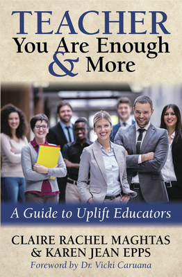 Teacher You Are Enough and More: A Guide to Uplift Educators - Maghtas, Claire Rachel, and Epps, Karen Jean, and Caruana, Vicki, Dr. (Foreword by)