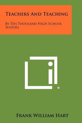 Teachers And Teaching: By Ten Thousand High School Seniors - Hart, Frank William (Editor)