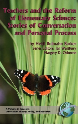 Teachers and the Reform of Elementary Science: Stories of Conversation and Personal Process - Barker, Heidi Bulmahn, and Westbury, Ian, and Osborne, Margery D
