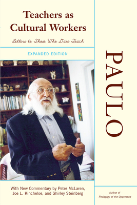 Teachers As Cultural Workers: Letters to Those Who Dare Teach With New Commentary by Peter McLaren, Joe L. Kincheloe, and Shirley Steinberg Expanded Edition - Freire, Paulo