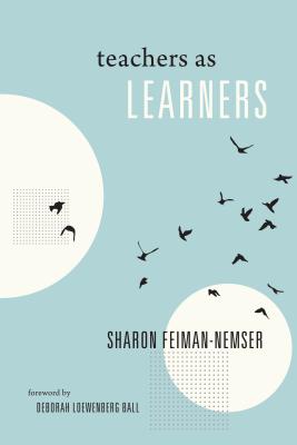 Teachers as Learners - Feiman-Nemser, Sharon, and Ball, Deborah Loewenberg (Foreword by)